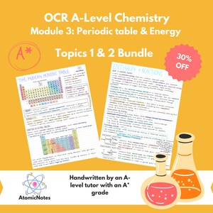 May include: A colourful study guide for OCR A-Level Chemistry, Module 3: Periodic Table & Energy, Topics 1 & 2 Bundle. The guide includes a handwritten periodic table, notes on enthalpy and reactions, and a 30% off discount. Handwritten by an A* level tutor with an A* grade.