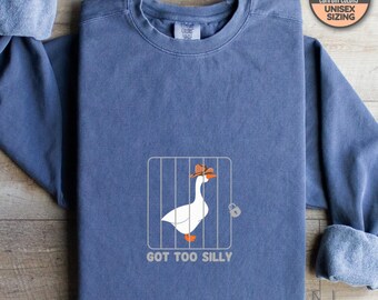 Silly Goose Comfort Colors Sweatshirt, Got Too Silly Sweatshirt, Goose Shirt, Silly Goose Shirt