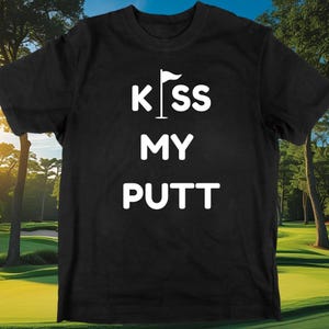 Unisex Golf Humor Tee Kiss My Putt, Funny Golf Gift For Him, Golfer Shirt, Fathers Day Gift, Golf Apparel, Birthday Gift for Golf Lovers