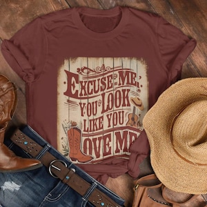 Excuse Me, You Look Like You Love Me Western Shirt, Country Music Tee, Cowboy Boot and Hat Design, Rustic Graphic Shirt