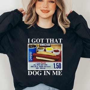 I Got That Dog In Me Sweatshirt and Hoodie -  Keep 150 Dank Meme Sweater -  Costco Hot Dog Combo Sweater -  Funny Christmas Sweatshirt