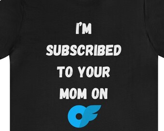 NFW I'm Subscribed To Your Mom on OnlyFans Offensive Funny Black T Shirt GagGift