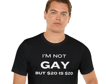 I'm Not Gay But 20 Dollars Is 20 Dollars Offensive Funny Black T-shirt