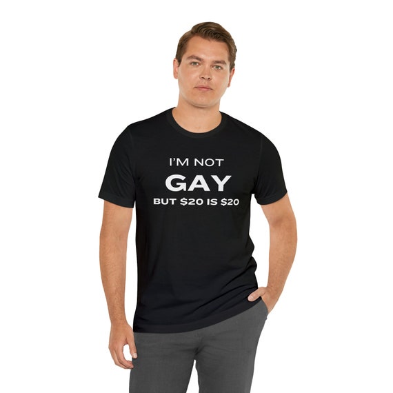Funny “I’m NOT Gay BUT $20 Is $20” T-Shirt – Cotton, Black, USA Made, Unisex Fit - View #9