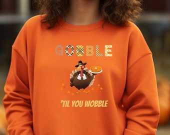 Gobble Til You Wobble Sweatshirt Thanksgiving Sweatshirt Turkey Sweatshirt Funny Turkey Sweatshirt Thanksgiving Unisex Crewneck Sweatshirt