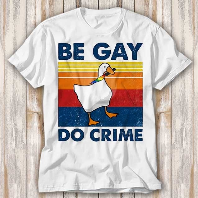 Be Gay Do Crime Goose Pride LGBT Proud T Shirt Best Seller Funny Movie ...