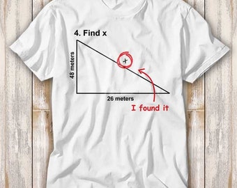 May include: White t-shirt with a humorous math problem printed on it. The problem shows a right triangle with the sides labeled 48 meters and 26 meters. The text reads "4. Find x" and "I found it" with an arrow pointing to the x.