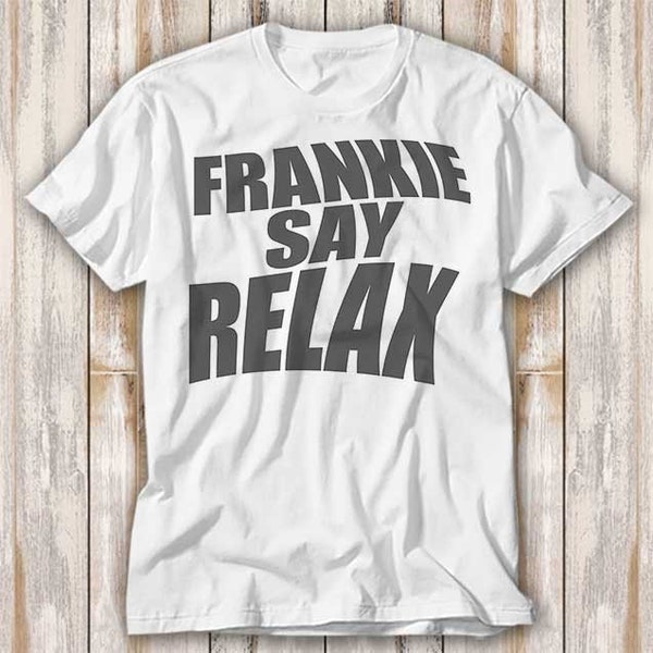 Frankie Say Relax Gift for Friends T Shirt Best Seller Funny Movie Gift Music Meme Top Tee 3976