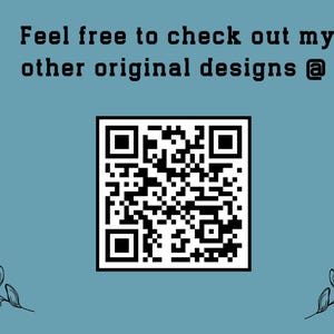 May include: A teal background with the text "Feel free to check out my other original designs @". A black and white QR code is in the center. Decorative leaf sprigs are in the corners.
