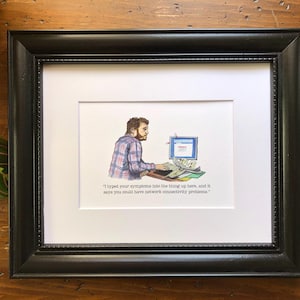May include: A hand-drawn illustration of a person sitting at a computer. The person is typing on the keyboard and looking at the screen. The text on the screen says "I typed your symptoms into the thing up here, and it says you could have network connectivity problems."