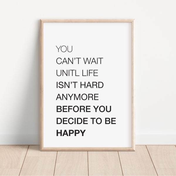 You can't wait until life isn't hard anymore before you decide to be happy, inspirational quotes, life, poster, wall art, Digital Prints