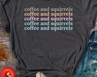 Squirrels and Coffee Shirt Cute Squirrel Gift Idea Funny Squirrel Lover Tee Squirrel Saying Shirt aunt shirt mom shirt coffee lover shirt