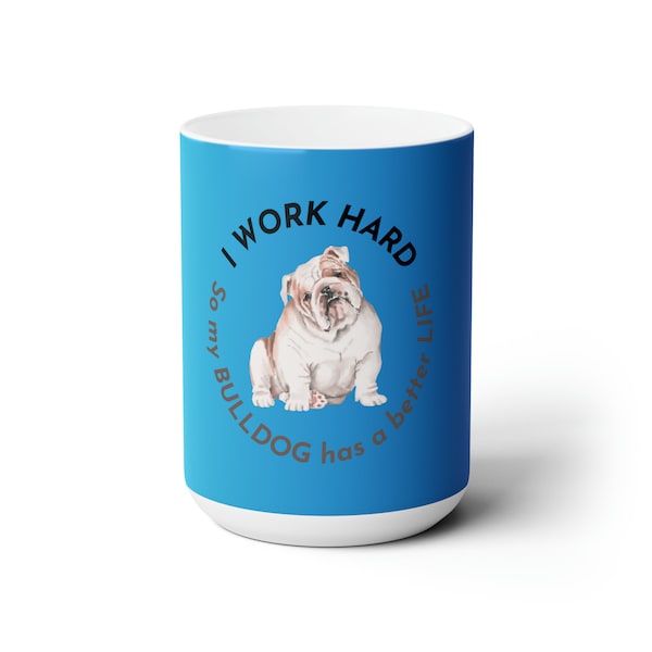 I Work Hard So My Bulldog Has a Better Life Ceramic Mug 15oz, English Bulldog Mug, Bulldog Coffee Mug, Funny Dog Mug, Bulldog Mug