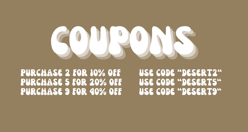 May include: White text on a brown background with the word "COUPONS" in a large, stylized font. The text below lists purchase amounts and corresponding discounts, along with discount codes to use at checkout.  PURCHASE 2 FOR 10% OFF USE CODE "DESERT2" PURCHASE 5 FOR 20% OFF USE CODE "DESERTS" PURCHASE 9 FOR 40% OFF USE CODE "DESERT9"
