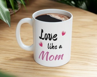Love like a Mom Mug, Mom Mug, Mothers Day Mug, New Mom Gift, New Mom Mug, Gift for Moms, Coffee Mugs for Moms, Mom Coffee Mugs
