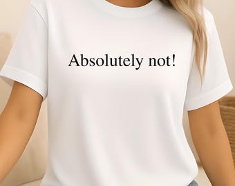 Absolutely not! Shirt Unisex Garment-Dyed T-shirt, Funny Humor Sarcastic Adult Statement T-shirt, Sarcasm Tee for Women