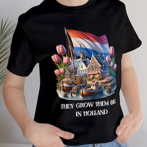 They Grow Them BIG in Holland Unisex Jersey Short Sleeve Tee, Fun Dutch t-shirt, Holland t-shirt, Gift for the Dutchie, Holland gift.