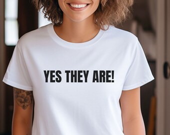 Yes They Are Shirt, Positive Vibes Tshirt, Light Hearted Apparel, Wear Your Feelings Mom Dad Male Female Gift