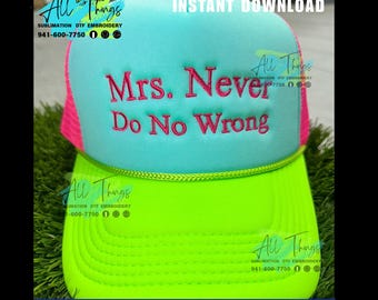 May include: A neon green and turquoise trucker hat with a pink mesh back. The hat features the embroidered phrase "Mrs. Never Do No Wrong" in pink. The hat is a digital file and is one size.