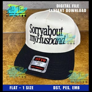 May include: A white and black baseball cap with the text "Sorry about my Husband" in black script. The cap has a classic fit and a mid-profile design. The hat is a digital file for instant download.