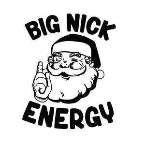 May include: Black and white illustration of Santa Claus with the text "Big Nick Energy" above him.