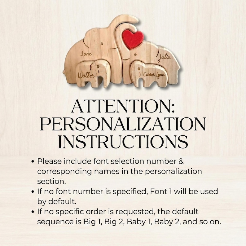 May include: Wooden family of elephants with names engraved on each elephant. A red heart is between the two largest elephants. The text "ATTENTION: PERSONALIZATION INSTRUCTIONS" is below the elephants.