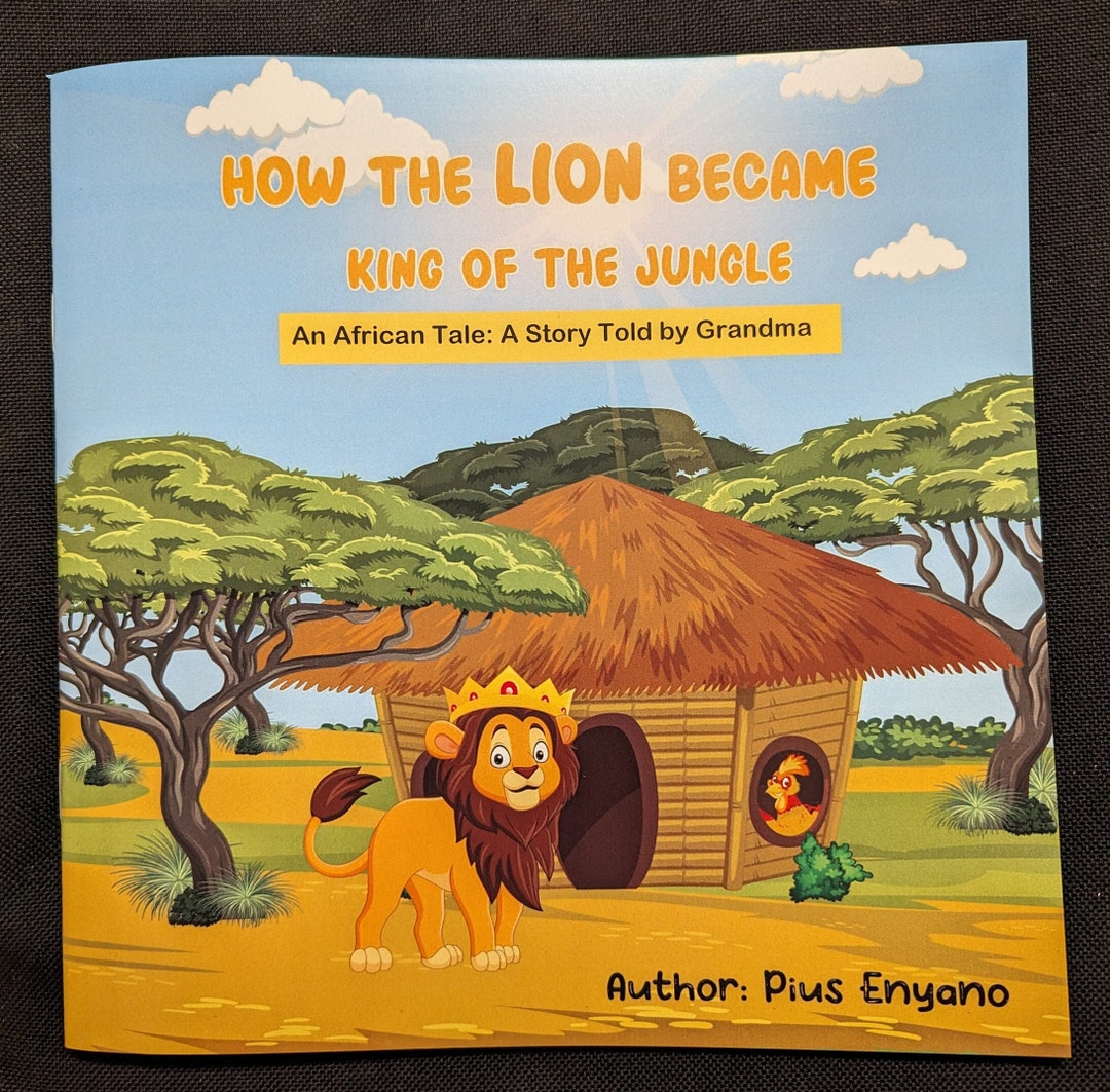 How the Lion Became King of the Jungle an African Tale A Story Told by