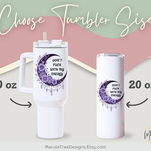 May include: White tumblers with the text "Don't Fuck With My Energy" and a crescent moon design with purple flowers. One tumbler is 40 oz, the other is 20 oz. The tumblers have a handle and a straw.