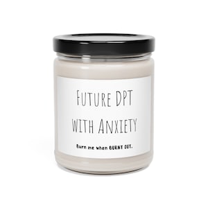 Future DPT with Anxiety Burnout Soy Wax Candle- Stress Relief, Self-Care, Relaxation Gift for Doctor Physical Therapist Graduate Student- PT