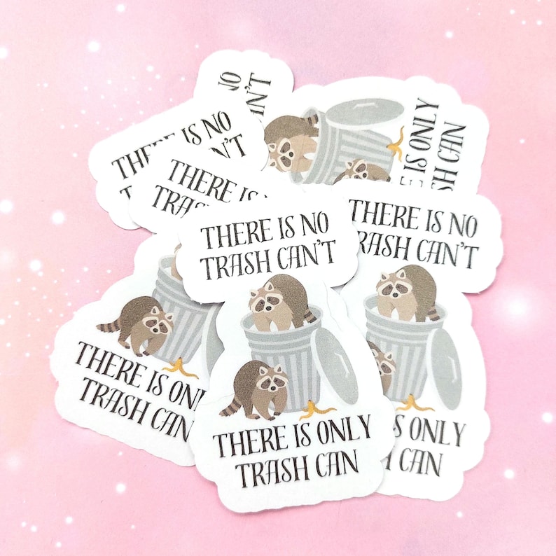 May include: A set of stickers featuring raccoons in trash cans with the text "There is no trash can't" and "There is only trash can".