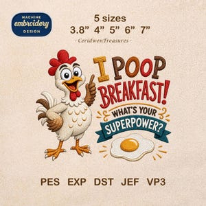 May include: Machine embroidery design featuring a cartoon rooster with the text "I POOP BREAKFAST! WHAT'S YOUR SUPERPOWER?" The design includes a fried egg and is available in 5 sizes, ranging from 3.8" to 7".