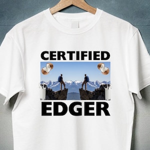 Certified Edger Shirt, No Nut November Meme, Offensive Gifts shirts, Oddly Specific Shirts, I edge to your videos, Edging,