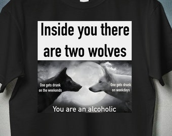 Dentro di te due lupi Meme Camicia, Camicie regali offensivi stranamente specifici, Camicie maledette, Camicie inappropriate, Sei un alcolizzato