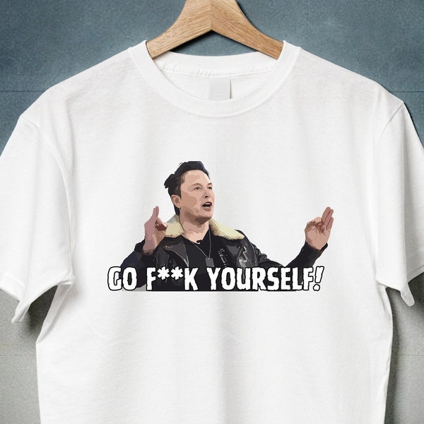 Elon Musk Go Fuck Yourself Meme Shirt, Patriotic USA America Gift For Conservative Shirt, Rude Offensive Shirts, Libertarian Political Shirt