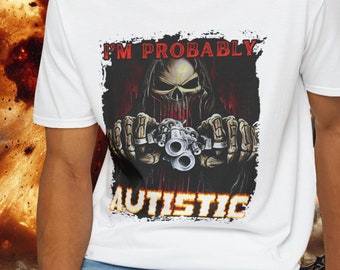 Probably Autistic Funny Shirt, Hard Badass Skeleton Meme, Oddly Specific Shirt, Offensive Gifts shirts, Cursed shirts, Inappropriate Shirts,