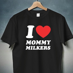 I Love Mommy Milkers Meme Shirt Parody Satire, Stupid Funny Shirt, Shirts With Sayings, Raunchy Rude Offensive Tshirts, Joke Gag Adult Shirt