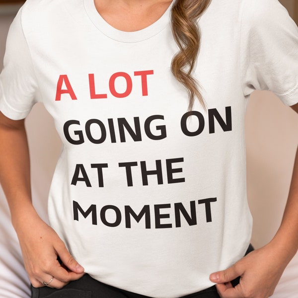 A Lot Going On At The Moment Shirt, Concert Party Shirt Fan Teenage Girl Gift, Gift For Music Lover, Travis Kelce Shirt, Trendy Shirt