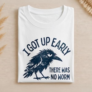 I Got Up Early There Was No Worm Shirt, Funny Crow Tee, Grumpy Bird Shirt