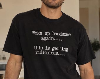 Woke Up Handsome Shirt for Men, Boyfriend Husband Gift, Sarcastic Men's T Shirt