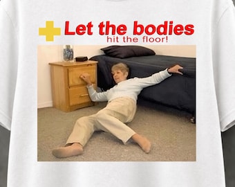 Let The Bodies Hit The Floor Shirt Funny Meme, Funny Unhinged Offensive Shirt, Inappropriate Gag Shirts, Shitpost Joke Rude Sarcastic Shirt