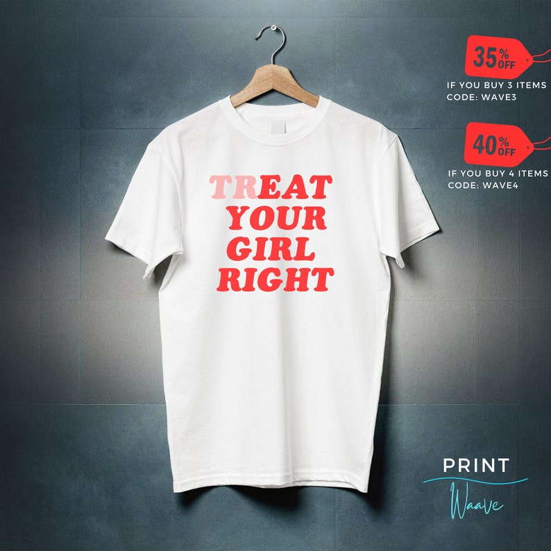 May include: White t-shirt with red and pink text that reads "TREAT YOUR GIRL RIGHT".