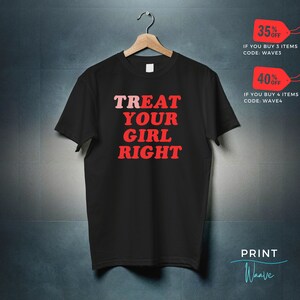 May include: Black t-shirt with the text "TREAT YOUR GIRL RIGHT" in red and pink letters. The text is in a retro font style.