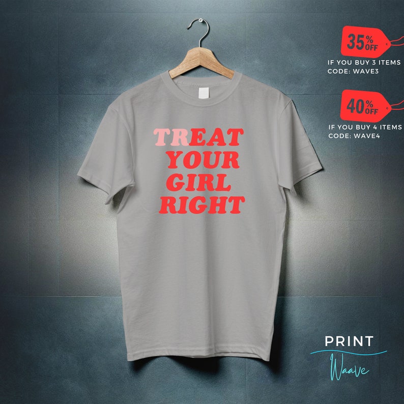 May include: A gray t-shirt with the text "TREAT YOUR GIRL RIGHT" in red and pink letters. The text is in a retro font style.
