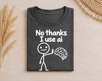 No Thanks I Use AI Shirt, Funny AI T Shirt, Artificial Intelligence Humor Tee