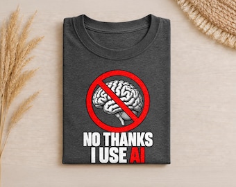 No Thanks I Use AI Shirt, Unhinged Funny Meme Tee, Stupid Joke T Shirt