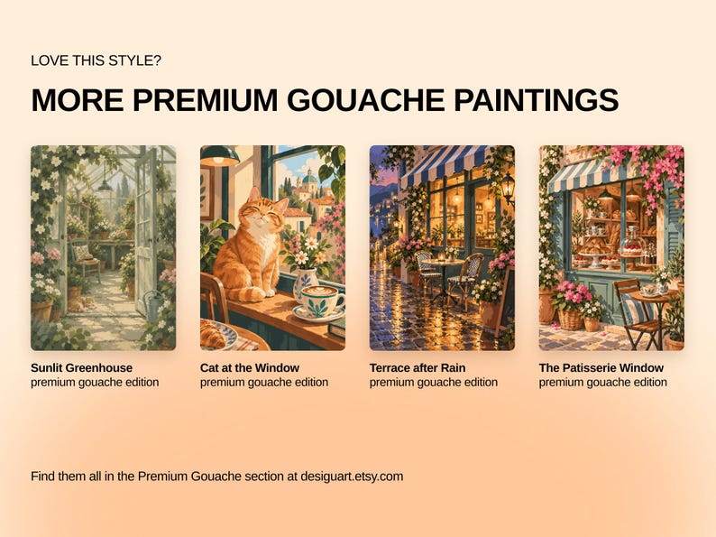 May include: A collection of four gouache paintings titled Sunlit Greenhouse, Cat at the Window, Terrace after Rain, and The Patisserie Window. The text reads LOVE THIS STYLE? MORE PREMIUM GOUACHE PAINTINGS and Find them all in the Premium Gouache section at desiguart.etsy.com.