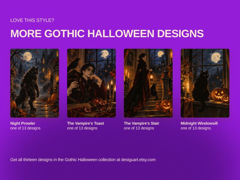 May include: A digital display featuring four rectangular illustrations with dark themes, including a werewolf, a vampire, a figure on stairs, and a cat with pumpkins. Text includes LOVE THIS STYLE? MORE GOTHIC HALLOWEEN DESIGNS, titles for each, and desiguart.etsy.com.