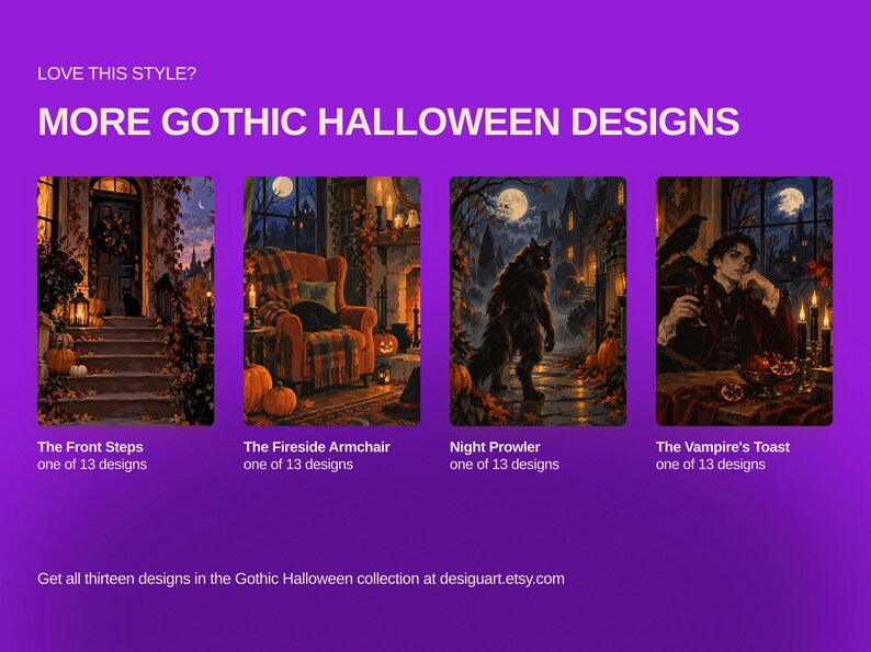 May include: A purple graphic display featuring four rectangular illustrations titled The Front Steps, The Fireside Armchair, Night Prowler, and The Vampire's Toast. The text reads LOVE THIS STYLE? MORE GOTHIC HALLOWEEN DESIGNS and desiguart.etsy.com.