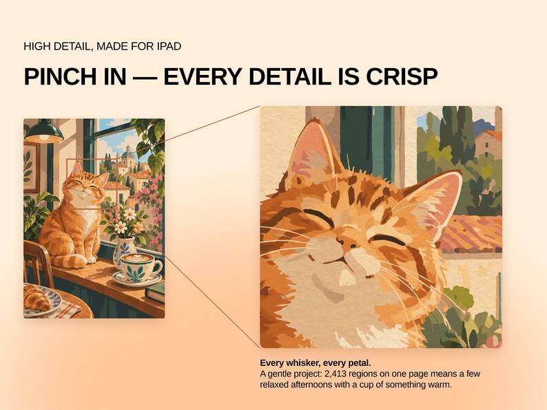 May include: A digital illustration of an orange tabby cat sitting on a windowsill next to a cup of coffee and flowers. The text reads: HIGH DETAIL, MADE FOR IPAD, PINCH IN &mdash; EVERY DETAIL IS CRISP, Every whisker, every petal. A gentle project: 2,413 regions.