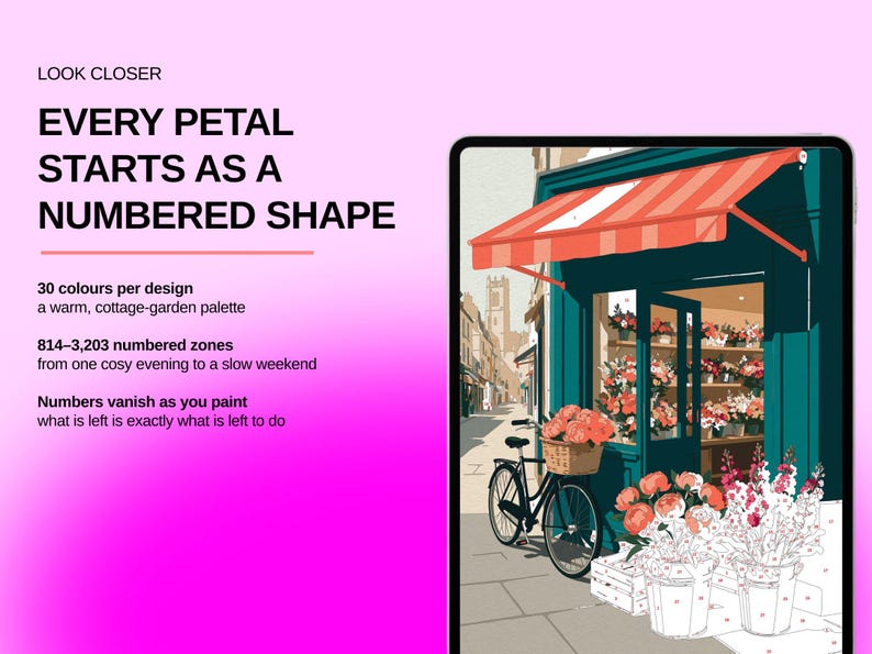 May include: A digital tablet displays a paint-by-numbers illustration of a flower shop with a bicycle in front. Text on the left reads: LOOK CLOSER, EVERY PETAL STARTS AS A NUMBERED SHAPE, 30 colours per design, 814&ndash;3,203 numbered zones, Numbers vanish as you paint.